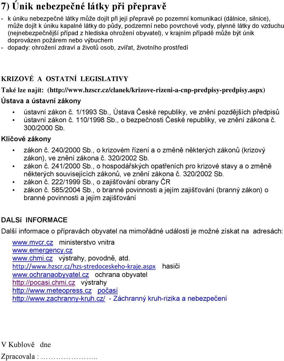 osob, zvířat, životního prostředí KRIZOVÉ A OSTATNÍ LEGISLATIVY Také lze najít: (http://www.hzscr.cz/clanek/krizove-rizeni-a-cnp-predpisy-predpisy.aspx) Ústava a ústavní zákony ústavní zákon č.