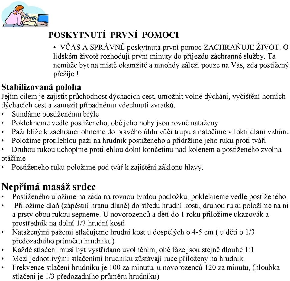 Stabilizovaná poloha Jejím cílem je zajistit průchodnost dýchacích cest, umožnit volné dýchání, vyčištění horních dýchacích cest a zamezit případnému vdechnutí zvratků.