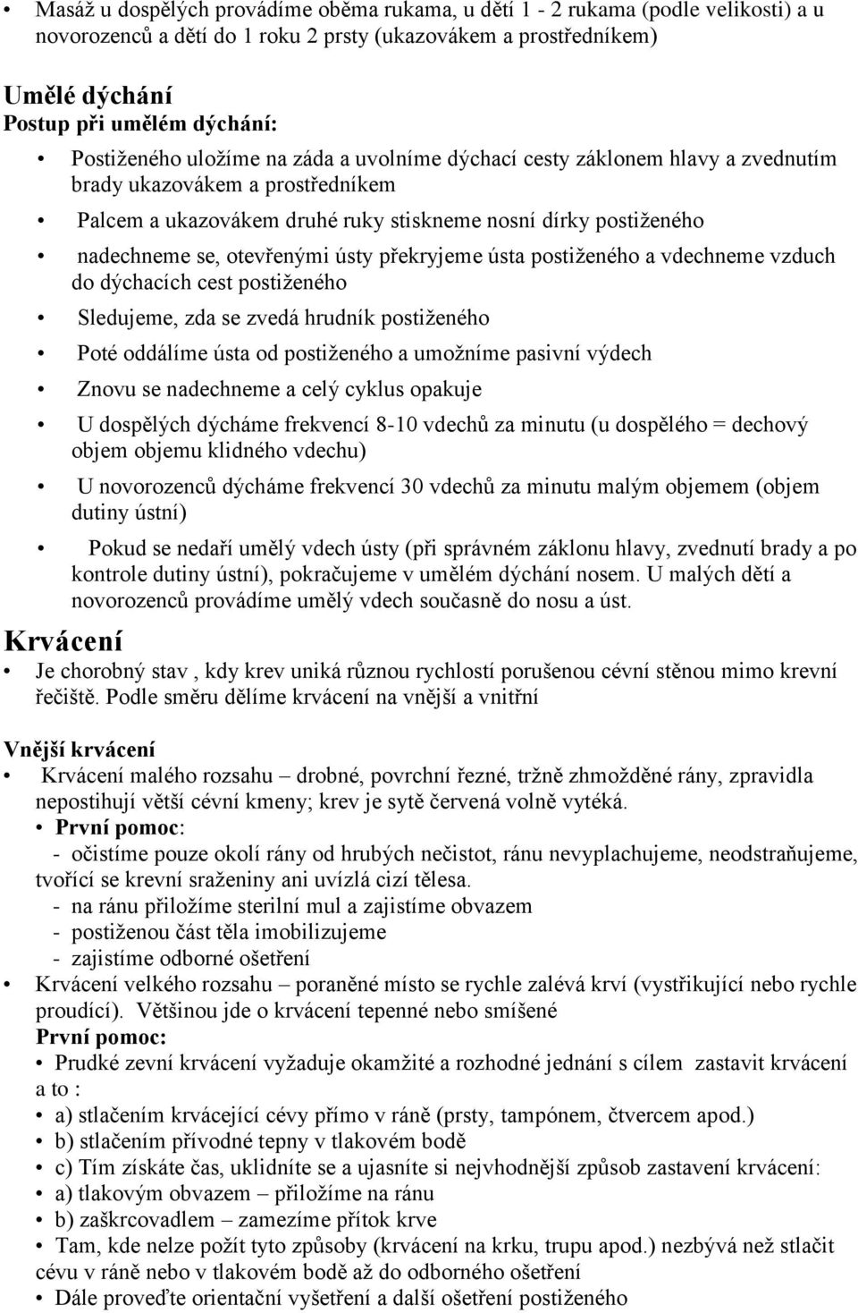 otevřenými ústy překryjeme ústa postiženého a vdechneme vzduch do dýchacích cest postiženého Sledujeme, zda se zvedá hrudník postiženého Poté oddálíme ústa od postiženého a umožníme pasivní výdech