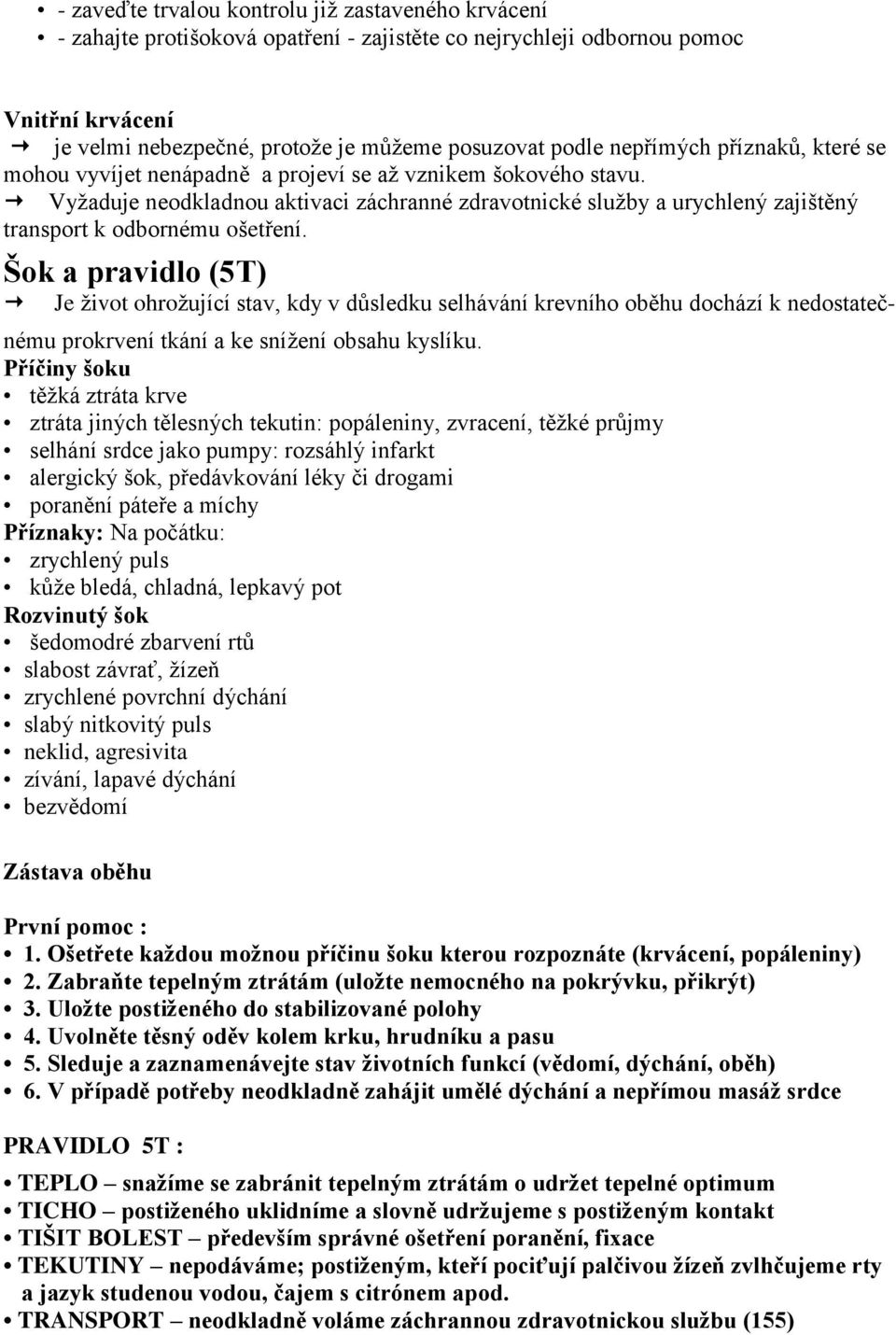 Vyžaduje neodkladnou aktivaci záchranné zdravotnické služby a urychlený zajištěný transport k odbornému ošetření.