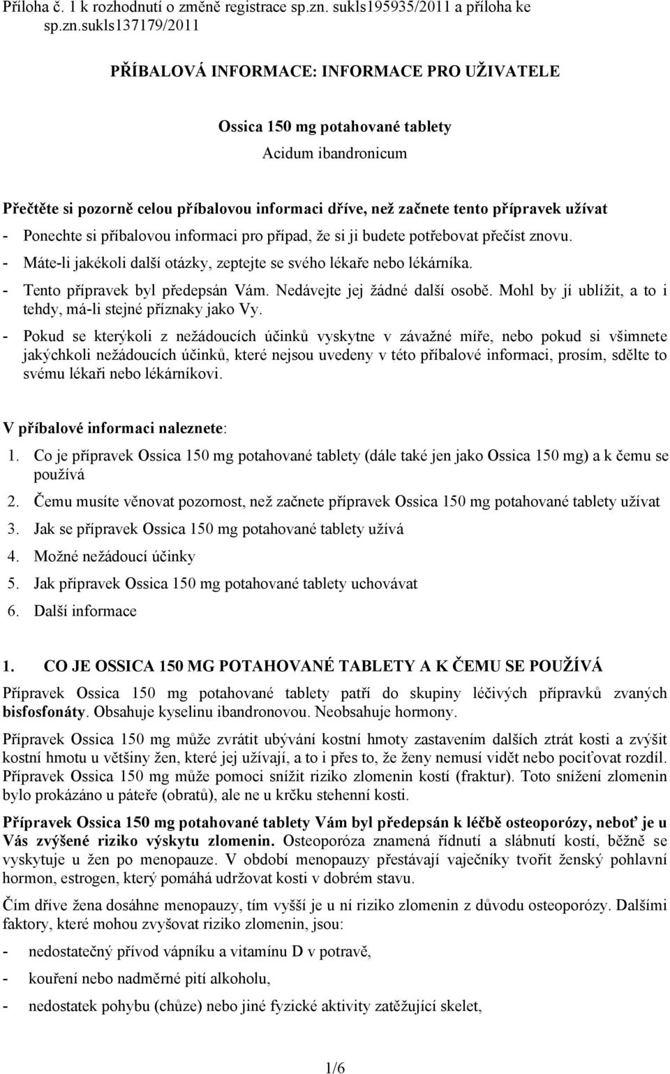 sukls137179/2011 PŘÍBALOVÁ INFORMACE: INFORMACE PRO UŽIVATELE Ossica 150 mg potahované tablety Acidum ibandronicum Přečtěte si pozorně celou příbalovou informaci dříve, než začnete tento přípravek