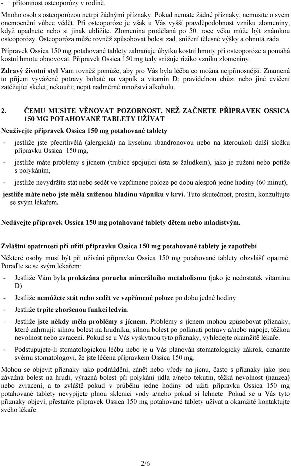 Osteoporóza může rovněž způsobovat bolest zad, snížení tělesné výšky a ohnutá záda.