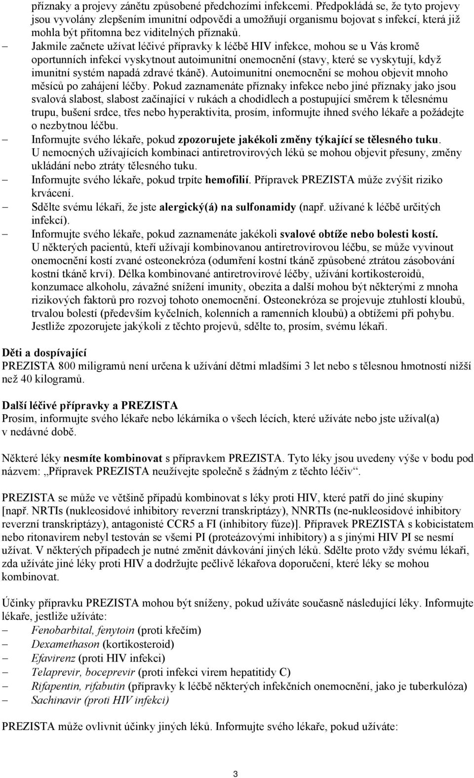 Jakmile začnete užívat léčivé přípravky k léčbě HIV infekce, mohou se u Vás kromě oportunních infekcí vyskytnout autoimunitní onemocnění (stavy, které se vyskytují, když imunitní systém napadá zdravé