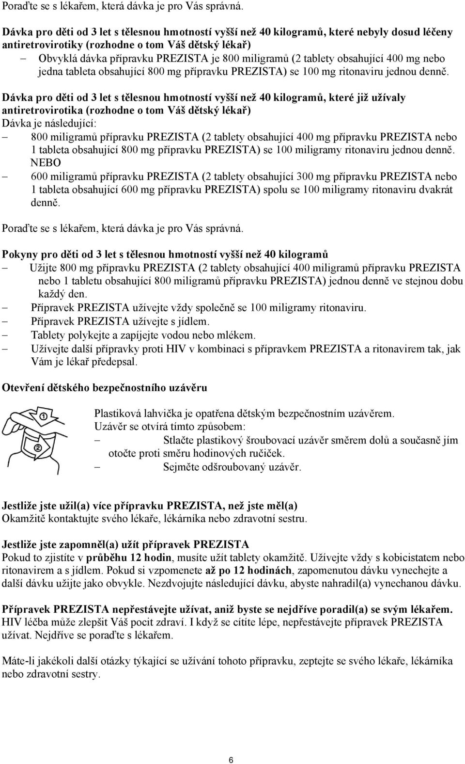 tablety obsahující 400 mg nebo jedna tableta obsahující 800 mg přípravku PREZISTA) se 100 mg ritonaviru jednou denně.