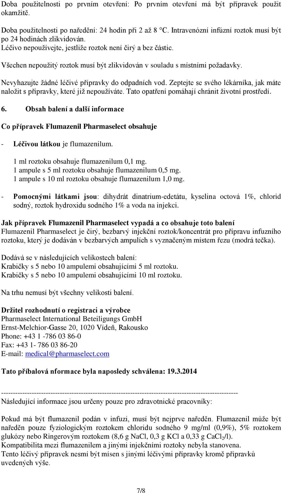 Všechen nepoužitý roztok musí být zlikvidován v souladu s místními požadavky. Nevyhazujte žádné léčivé přípravky do odpadních vod.