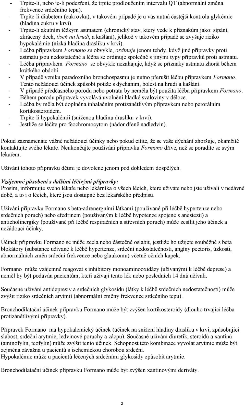 - Trpíte-li akutním těžkým astmatem (chronický stav, který vede k příznakům jako: sípání, zkrácený dech, tíseň na hrudi, a kašlání), jelikož v takovém případě se zvyšuje riziko hypokalémie (nízká