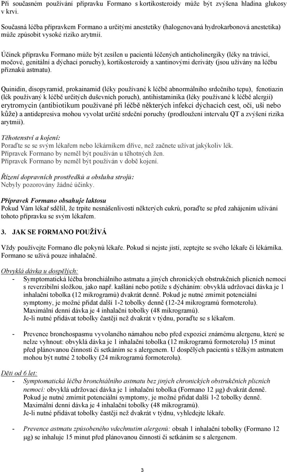 Účinek přípravku Formano může být zesílen u pacientů léčených anticholinergiky (léky na trávicí, močové, genitální a dýchací poruchy), kortikosteroidy a xantinovými deriváty (jsou užívány na léčbu