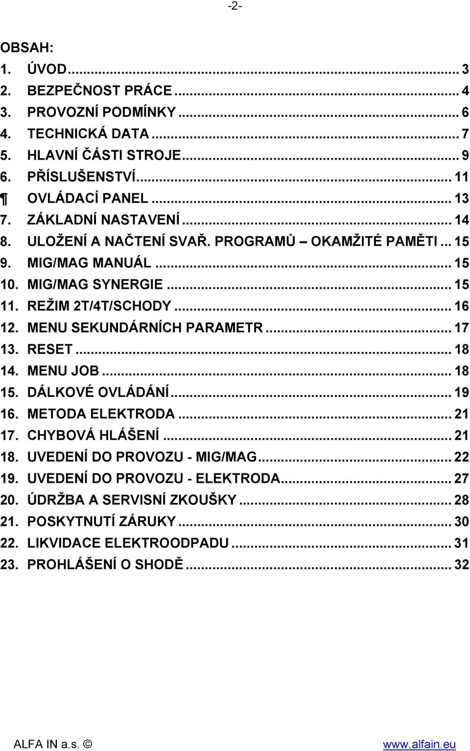 MENU SEKUNDÁRNÍCH PARAMETR... 17 13. RESET... 18 14. MENU JOB... 18 15. DÁLKOVÉ OVLÁDÁNÍ... 19 16. METODA ELEKTRODA... 21 17. CHYBOVÁ HLÁŠENÍ... 21 18.