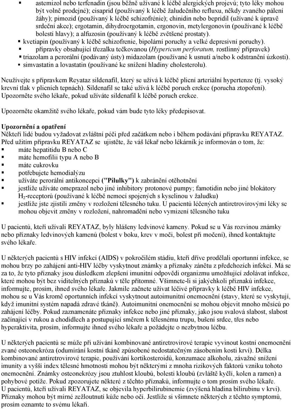 (používaný k léčbě zvětšené prostaty). kvetiapin (používaný k léčbě schizofrenie, bipolární poruchy a velké depresivní poruchy).