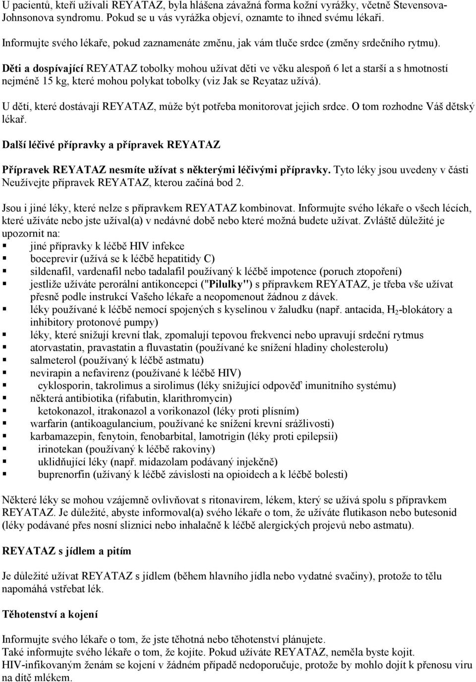 Děti a dospívající REYATAZ tobolky mohou užívat děti ve věku alespoň 6 let a starší a s hmotností nejméně 15 kg, které mohou polykat tobolky (viz Jak se Reyataz užívá).