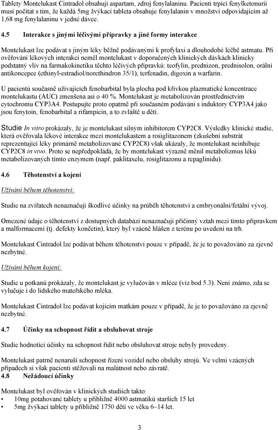 5 Interakce s jinými léčivými přípravky a jiné formy interakce Montelukast lze podávat s jiným léky běžně podávanými k profylaxi a dlouhodobé léčbě astmatu.