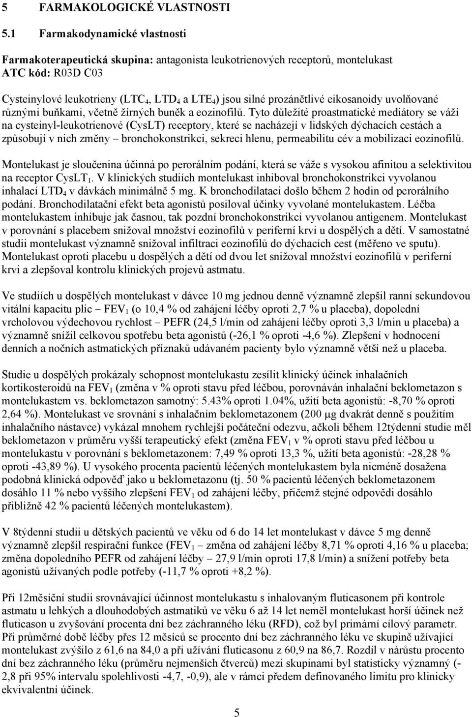 prozánětlivé eikosanoidy uvolňované různými buňkami, včetně žírných buněk a eozinofilů.