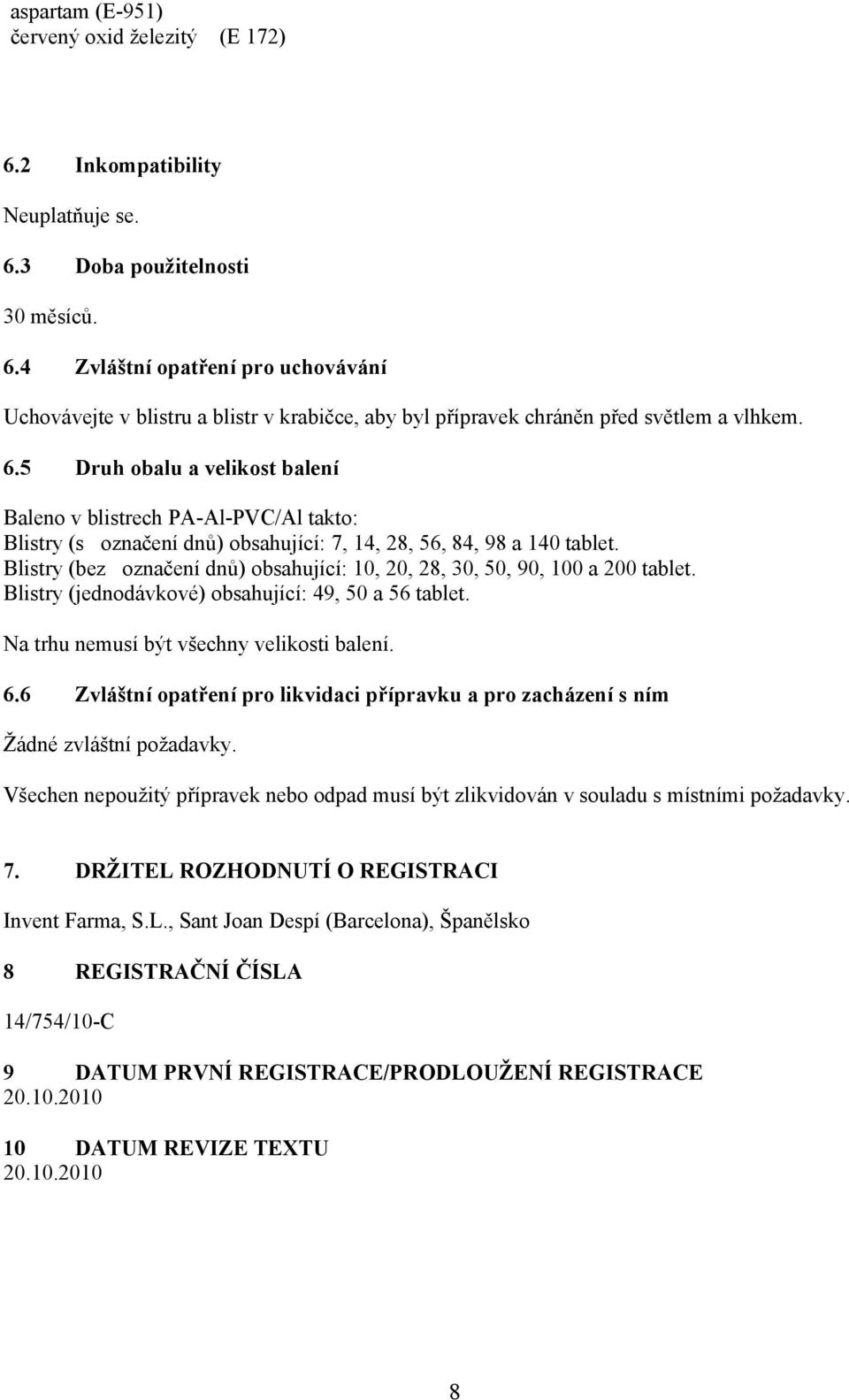 Blistry (bez označení dnů) obsahující: 10, 20, 28, 30, 50, 90, 100 a 200 tablet. Blistry (jednodávkové) obsahující: 49, 50 a 56 tablet. Na trhu nemusí být všechny velikosti balení. 6.