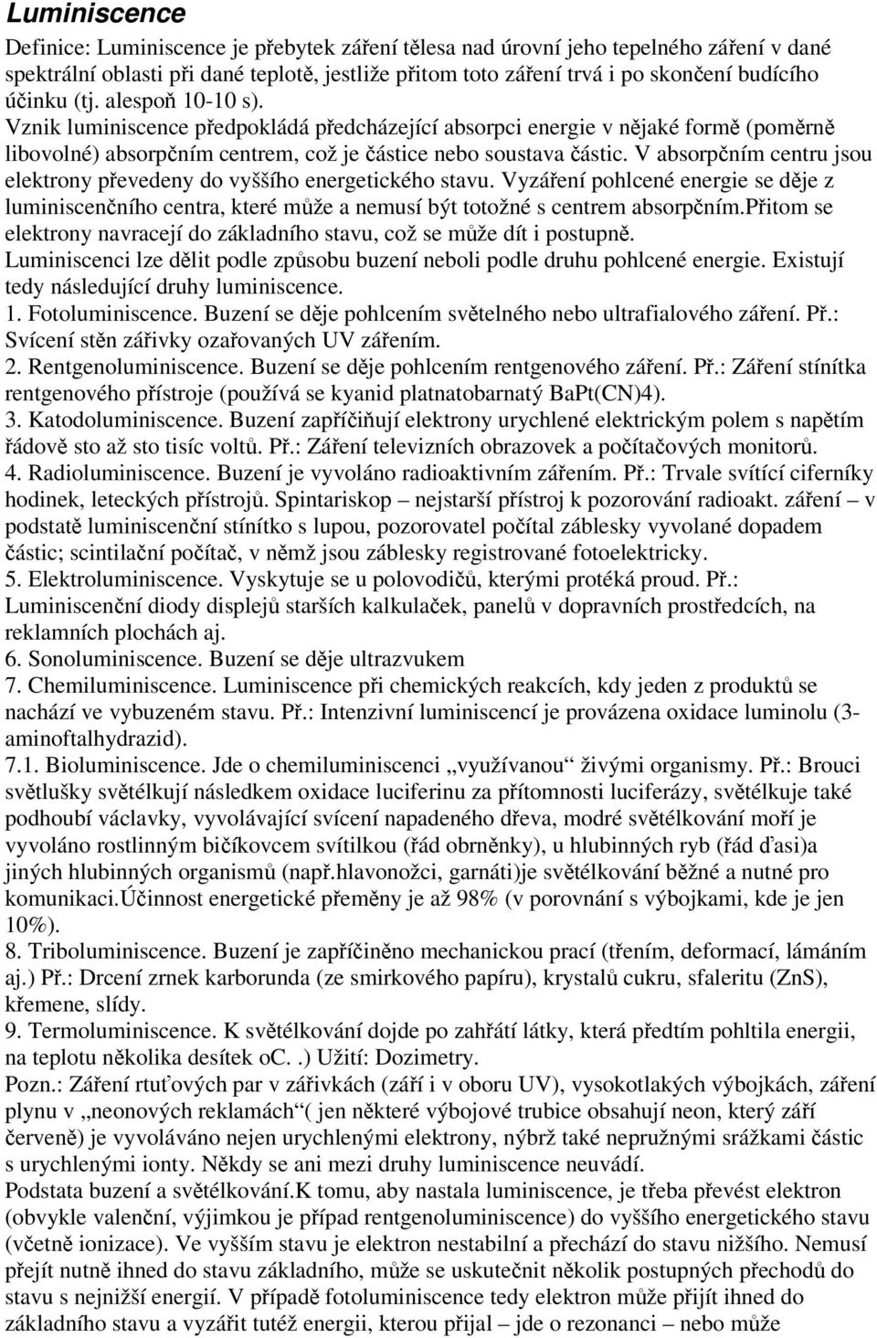 V absorpním centru jsou elektrony pevedeny do vyššího energetického stavu. Vyzáení pohlcené energie se dje z luminiscenního centra, které mže a nemusí být totožné s centrem absorpním.