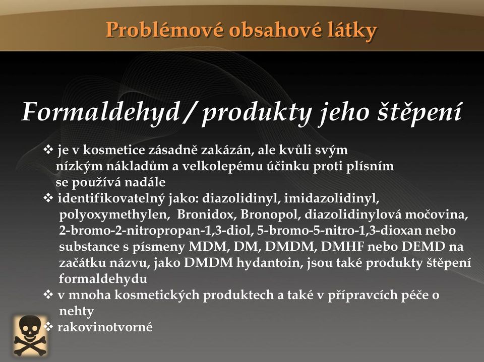 jako: diazolidinyl, imidazolidinyl, polyoxymethylen, Bronidox, Bronopol, diazolidinylová močovina, 2-bromo-2-nitropropan-1,3-diol,