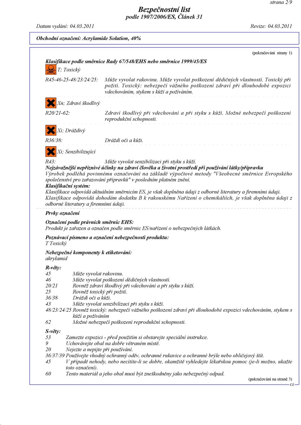 Xn; Zdraví škodlivý R20/21-62: Zdraví škodlivý při vdechování a při styku s kůží. Možné nebezpečí poškození reprodukční schopnosti. Xi; Dráždivý R36/38: Dráždí oči a kůži.