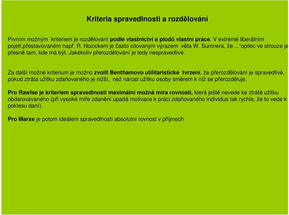 Za další možné kriterium je možno zvolit Benthamovo utilitaristické tvrzení, že přerozdělování je spravedlivé, pokud ztráta užitku zdaňovaného je nižší, než nárůst užitku osoby směrem k níž se