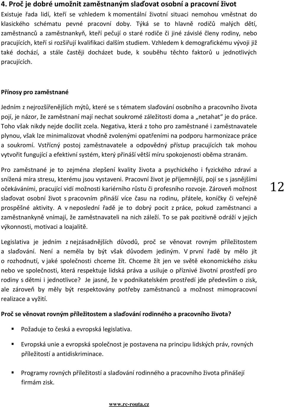 Vzhledem k demografickému vývoji již také dochází, a stále častěji docházet bude, k souběhu těchto faktorů u jednotlivých pracujících.