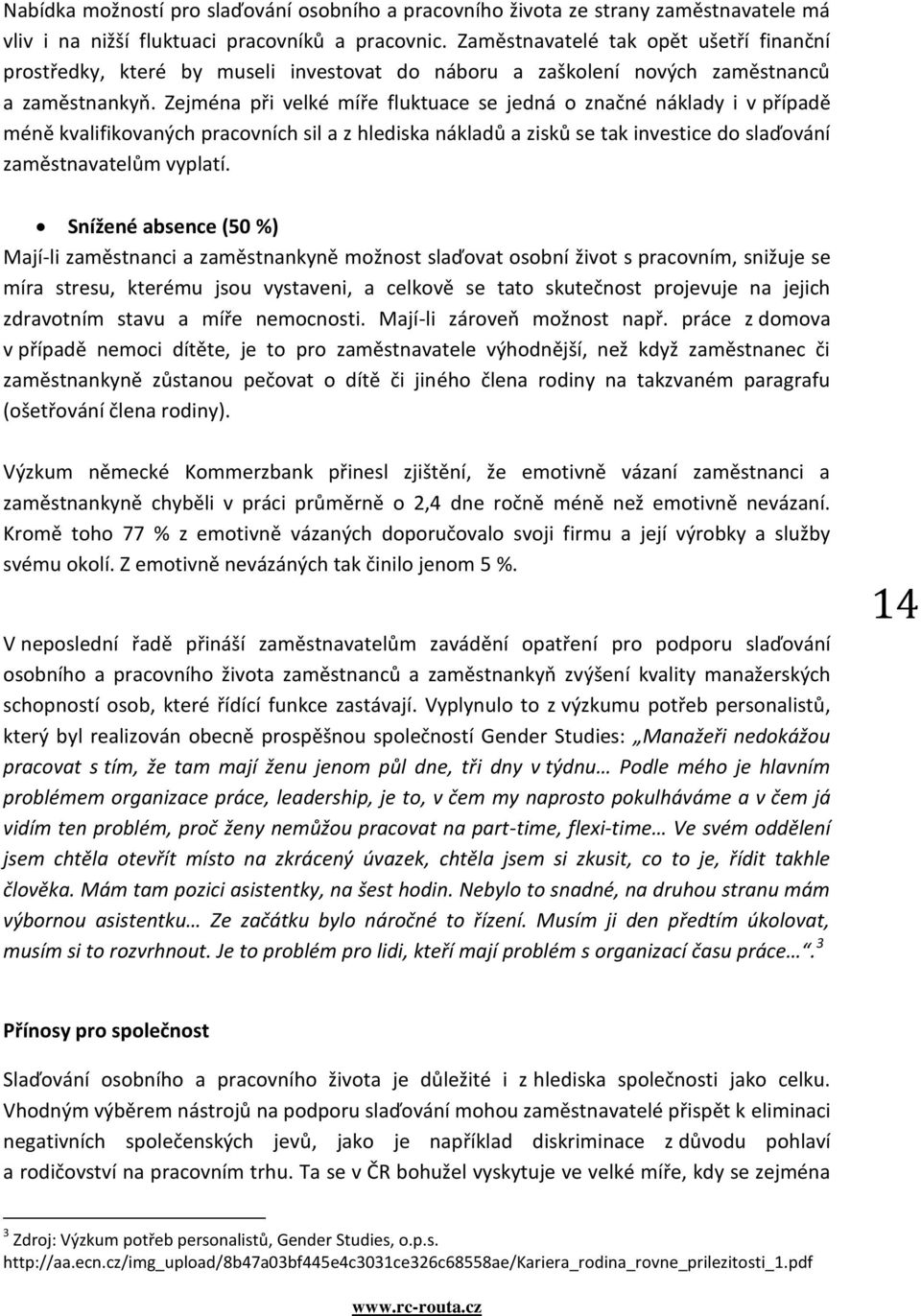 Zejména při velké míře fluktuace se jedná o značné náklady i v případě méně kvalifikovaných pracovních sil a z hlediska nákladů a zisků se tak investice do slaďování zaměstnavatelům vyplatí.