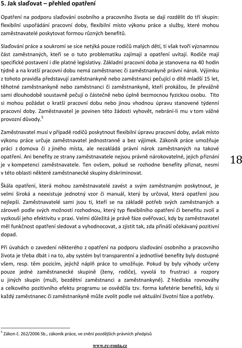 Slaďování práce a soukromí se sice netýká pouze rodičů malých dětí, ti však tvoří významnou část zaměstnaných, kteří se o tuto problematiku zajímají a opatření uvítají.