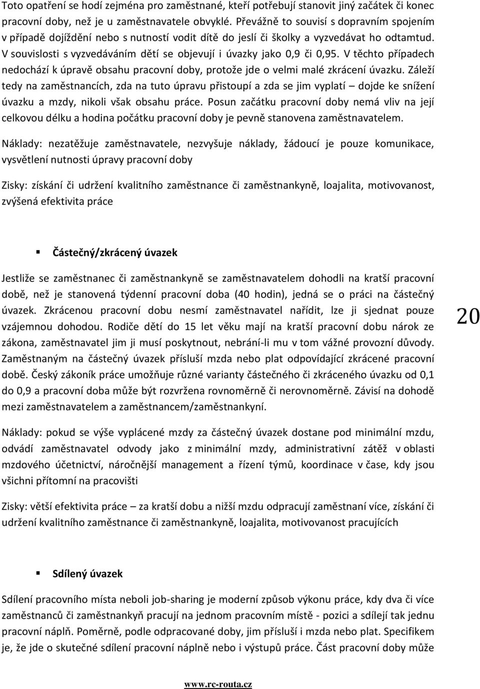 V souvislosti s vyzvedáváním dětí se objevují i úvazky jako 0,9 či 0,95. V těchto případech nedochází k úpravě obsahu pracovní doby, protože jde o velmi malé zkrácení úvazku.