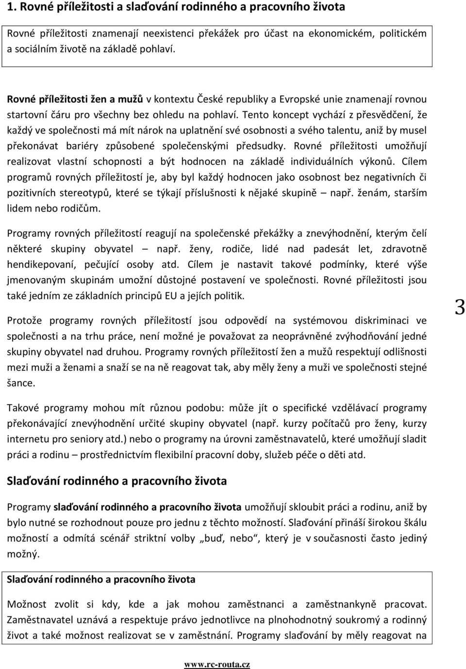 Tento koncept vychází z přesvědčení, že každý ve společnosti má mít nárok na uplatnění své osobnosti a svého talentu, aniž by musel překonávat bariéry způsobené společenskými předsudky.