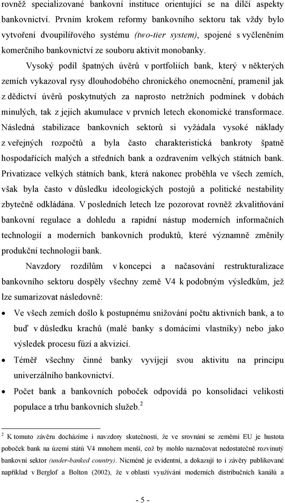 Vysoký podíl špatných úvěrů v portfoliích bank, který v některých zemích vykazoval rysy dlouhodobého chronického onemocnění, pramenil jak z dědictví úvěrů poskytnutých za naprosto netržních podmínek