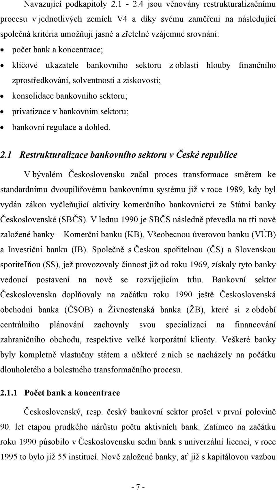 klíčové ukazatele bankovního sektoru z oblasti hlouby finančního zprostředkování, solventnosti a ziskovosti; konsolidace bankovního sektoru; privatizace v bankovním sektoru; bankovní regulace a