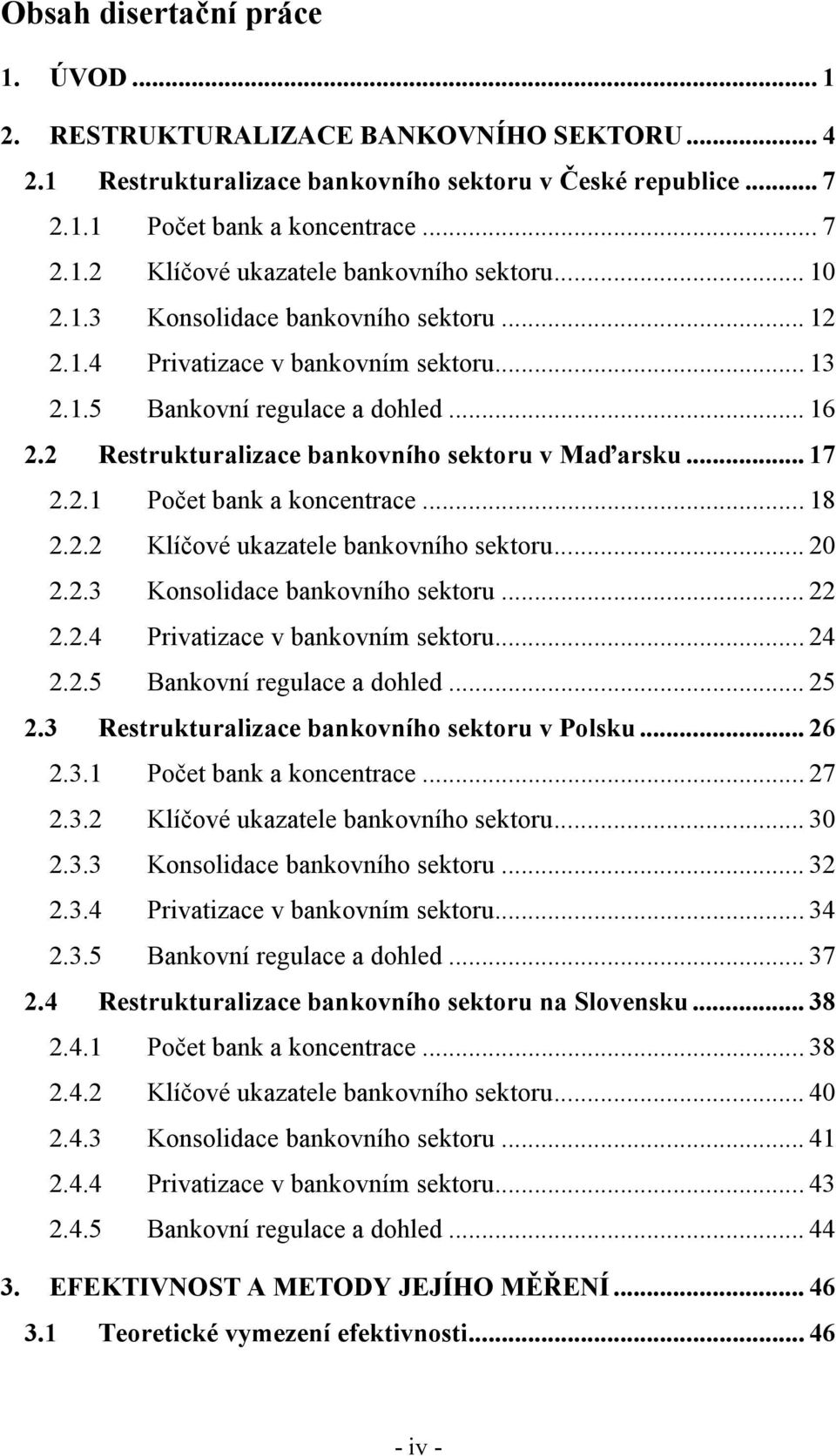 .. 18 2.2.2 Klíčové ukazatele bankovního sektoru... 20 2.2.3 Konsolidace bankovního sektoru... 22 2.2.4 Privatizace v bankovním sektoru... 24 2.2.5 Bankovní regulace a dohled... 25 2.