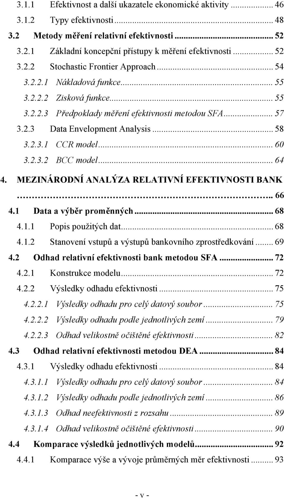 .. 58 3.2.3.1 CCR model... 60 3.2.3.2 BCC model... 64 4. MEZINÁRODNÍ ANALÝZA RELATIVNÍ EFEKTIVNOSTI BANK.. 66 4.1 Data a výběr proměnných... 68 4.1.1 Popis použitých dat... 68 4.1.2 Stanovení vstupů a výstupů bankovního zprostředkování.