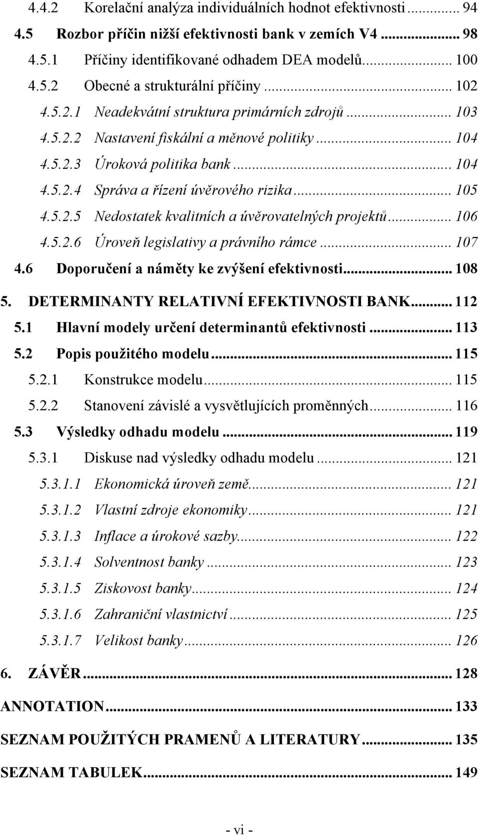 5.2.5 Nedostatek kvalitních a úvěrovatelných projektů... 106 4.5.2.6 Úroveň legislativy a právního rámce... 107 4.6 Doporučení a náměty ke zvýšení efektivnosti... 108 5.