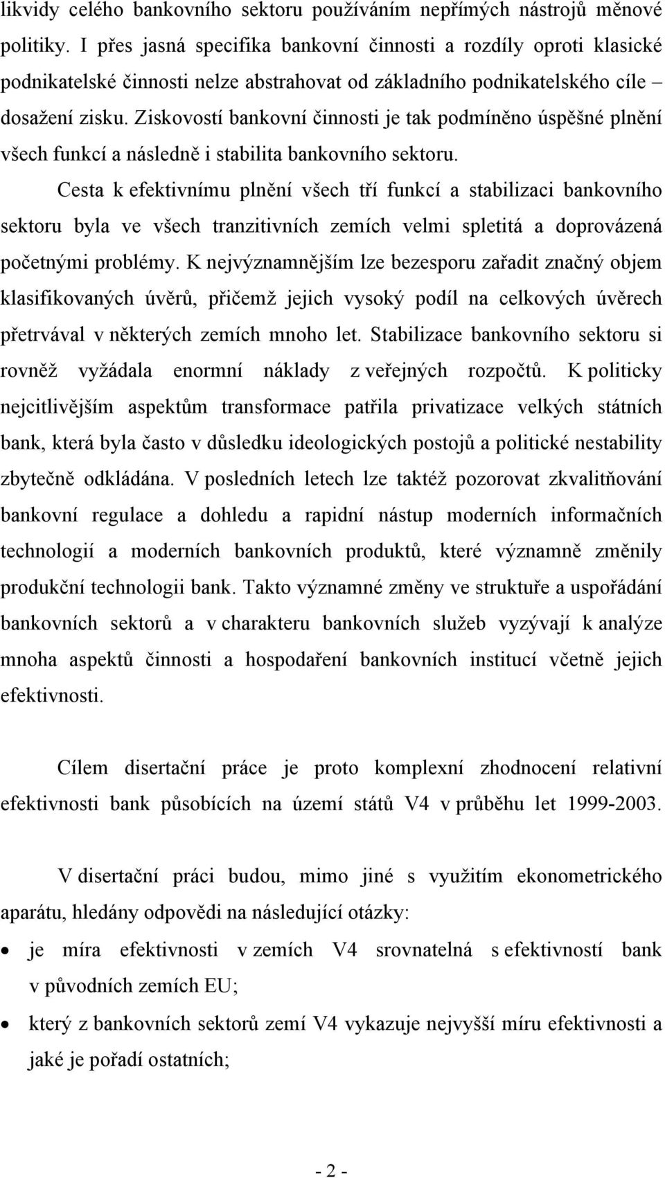 Ziskovostí bankovní činnosti je tak podmíněno úspěšné plnění všech funkcí a následně i stabilita bankovního sektoru.