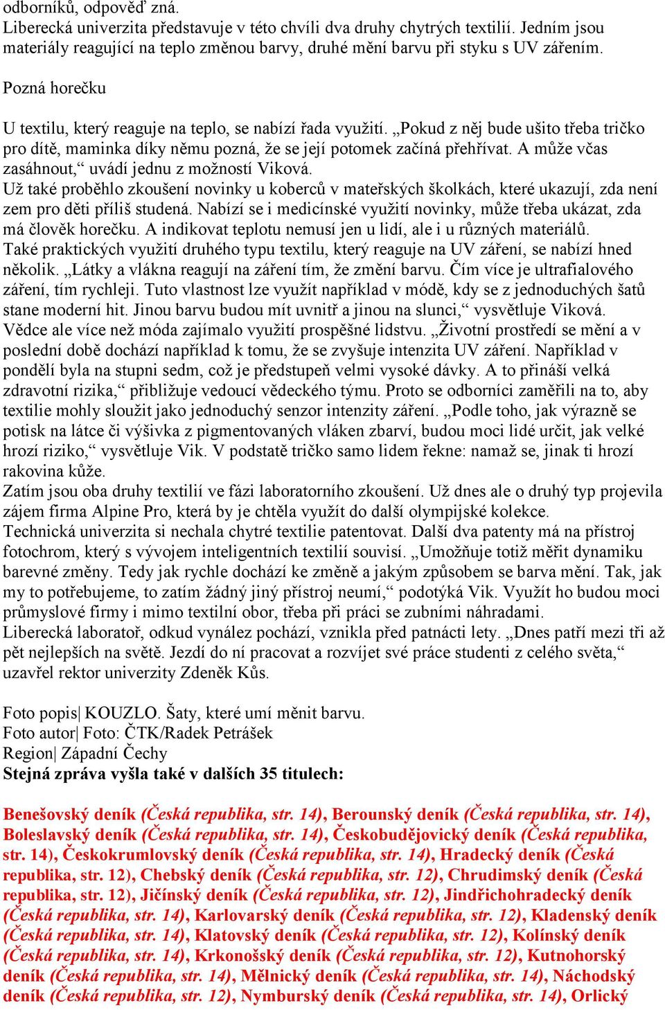 A může včas zasáhnout, uvádí jednu z možností Viková. Už také proběhlo zkoušení novinky u koberců v mateřských školkách, které ukazují, zda není zem pro děti příliš studená.