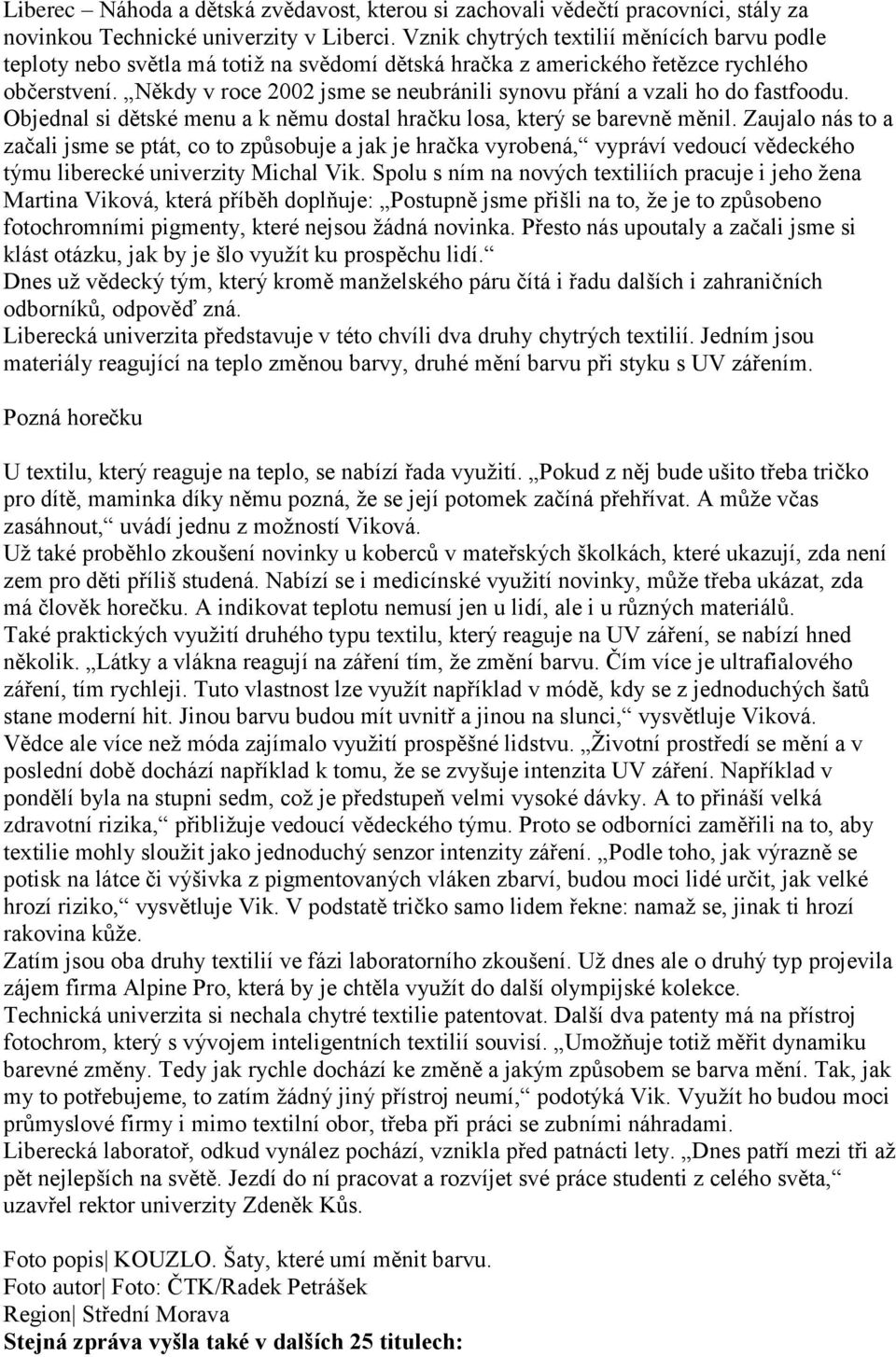 Někdy v roce 2002 jsme se neubránili synovu přání a vzali ho do fastfoodu. Objednal si dětské menu a k němu dostal hračku losa, který se barevně měnil.