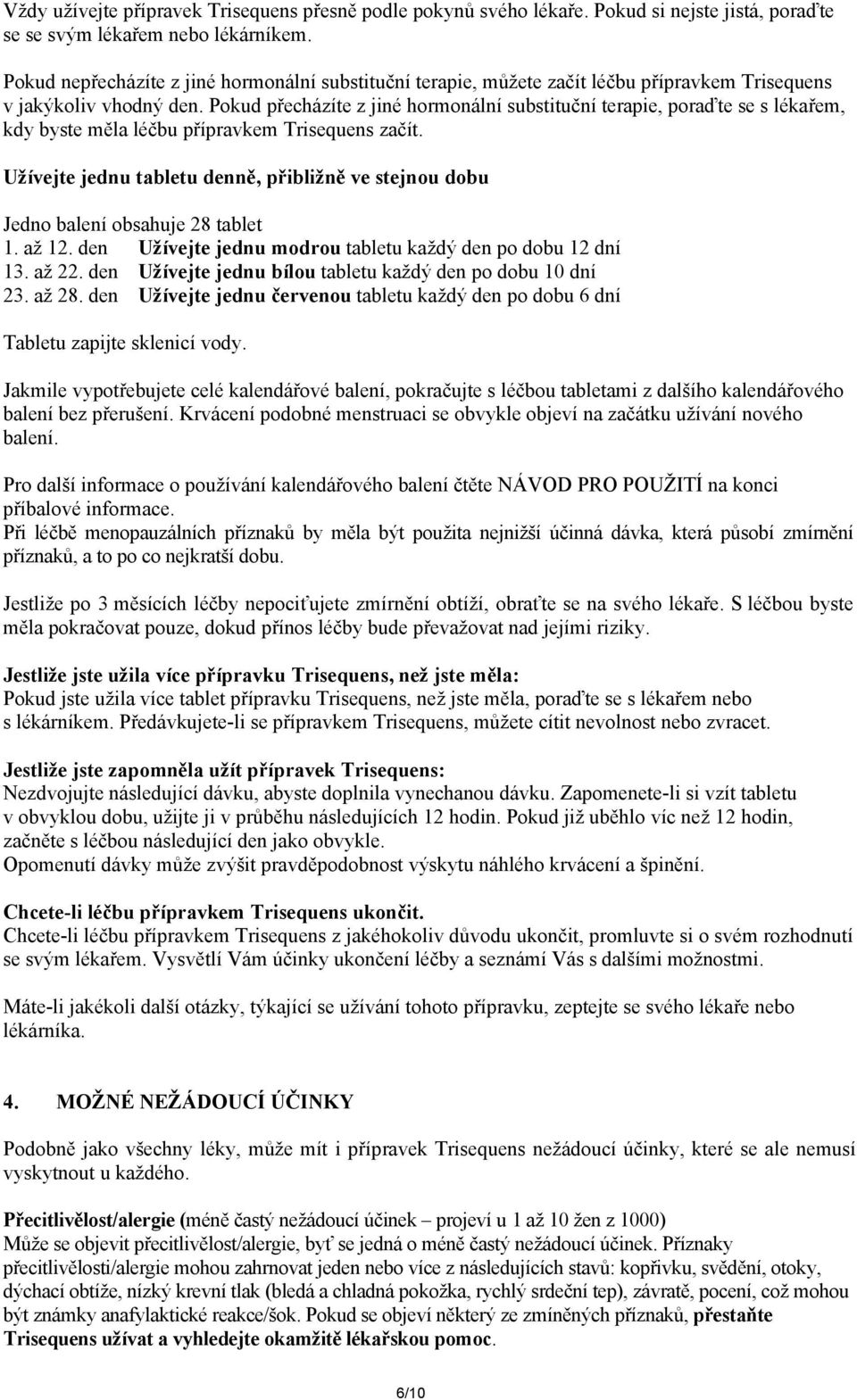 Pokud přecházíte z jiné hormonální substituční terapie, poraďte se s lékařem, kdy byste měla léčbu přípravkem Trisequens začít.