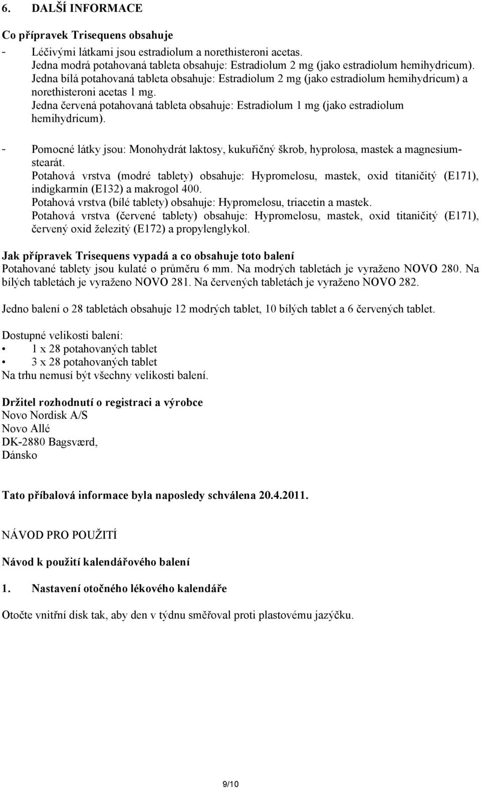 Jedna bílá potahovaná tableta obsahuje: Estradiolum 2 mg (jako estradiolum hemihydricum) a norethisteroni acetas 1 mg.