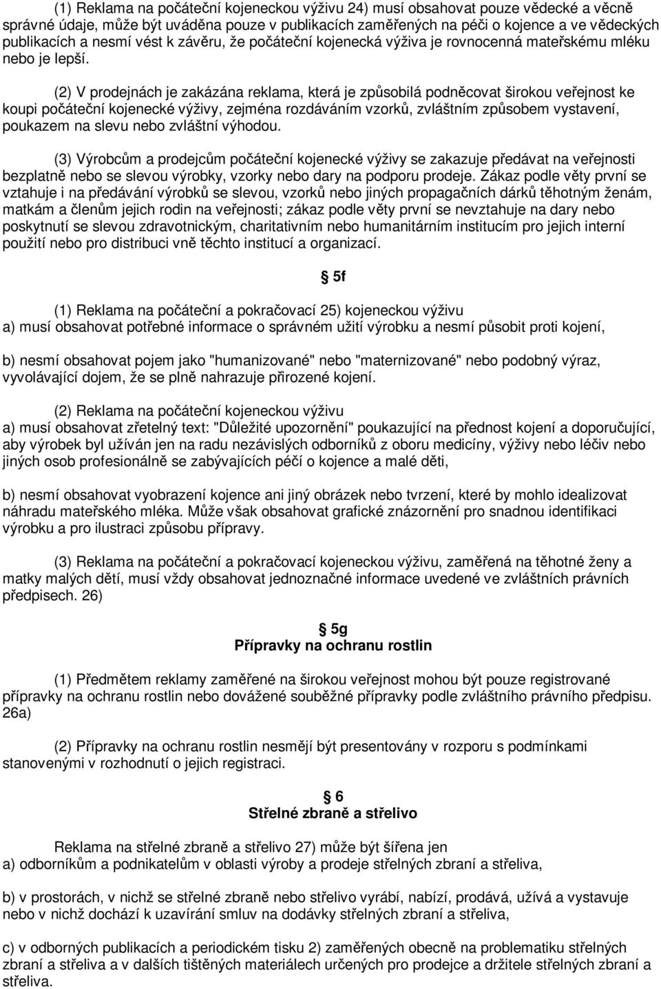 (2) V prodejnách je zakázána reklama, která je zpsobilá podncovat širokou veejnost ke koupi poátení kojenecké výživy, zejména rozdáváním vzork, zvláštním zpsobem vystavení, poukazem na slevu nebo