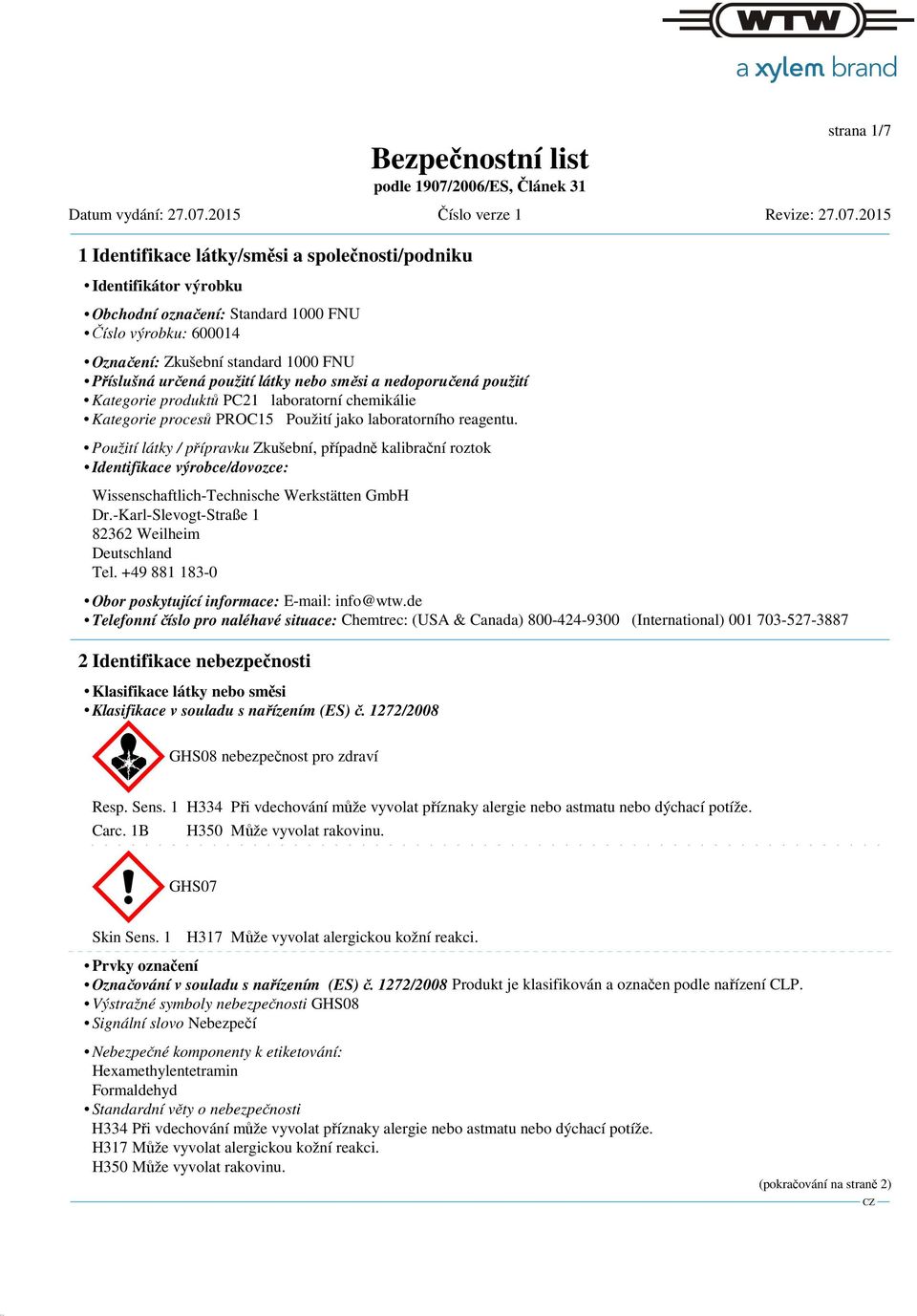 Použití látky / přípravku Zkušební, případně kalibrační roztok Identifikace výrobce/dovozce: Wissenschaftlich-Technische Werkstätten GmbH Dr.-Karl-Slevogt-Straße 1 82362 Weilheim Deutschland Tel.