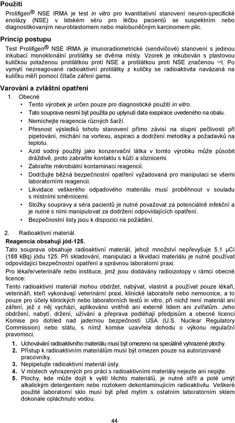 Vzorek je inkubován s plastovou kuličkou potaženou protilátkou proti NSE a protilátkou proti NSE značenou 125 l.