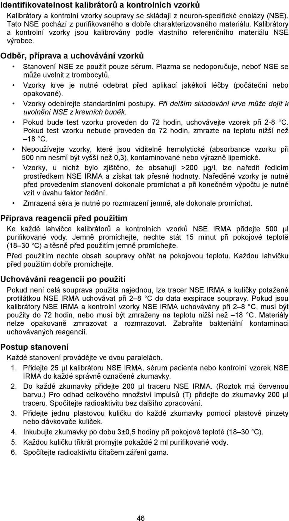 Odběr, příprava a uchovávání vzorků Stanovení NSE ze použít pouze sérum. Plazma se nedoporučuje, neboť NSE se může uvolnit z trombocytů.