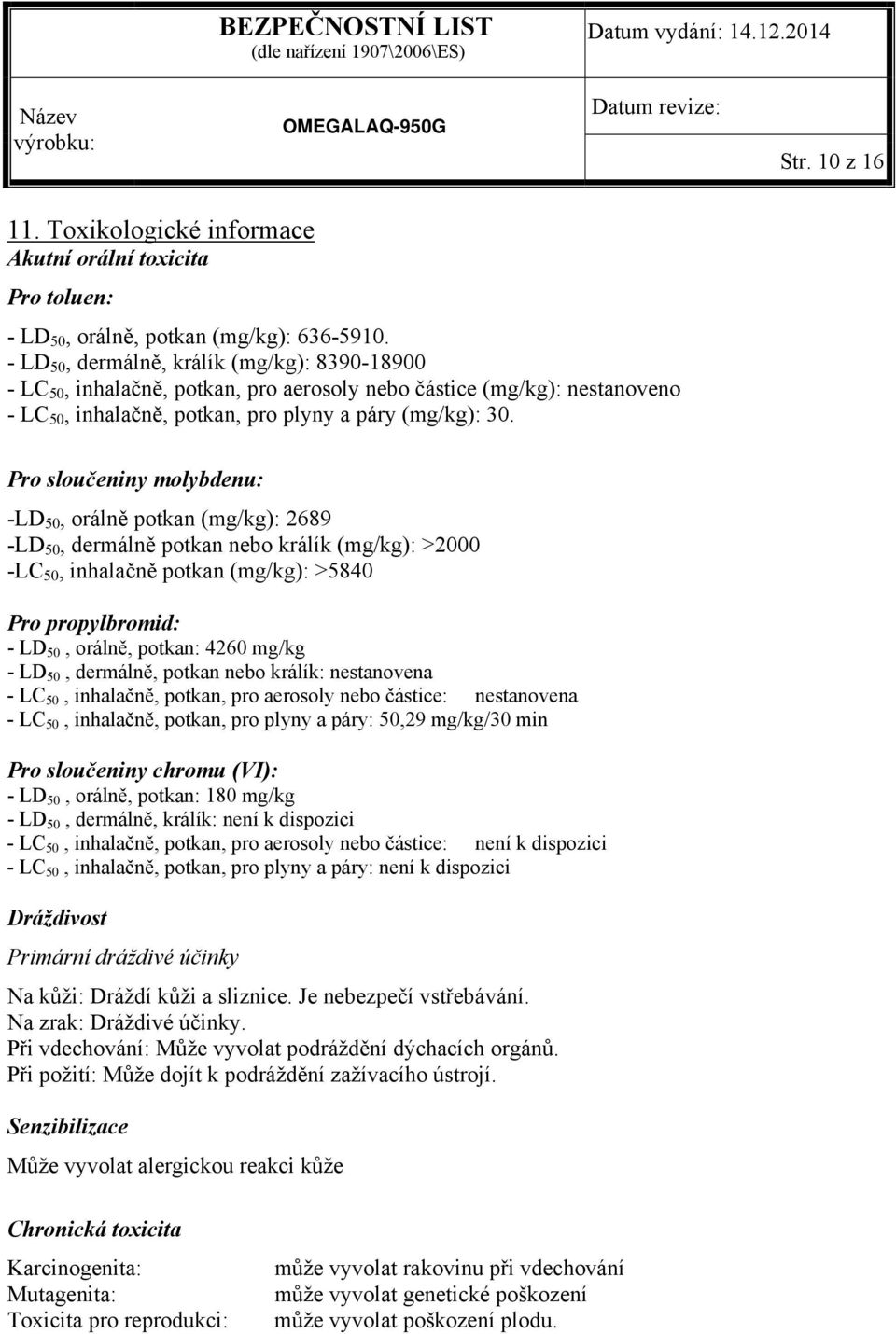 Pro sloučeniny molybdenu: -LD 50, orálně potkan (mg/kg): 2689 -LD 50, dermálně potkan nebo králík (mg/kg): >2000 -LC 50, inhalačně potkan (mg/kg): >5840 Pro propylbromid: - LD 50, orálně, potkan: