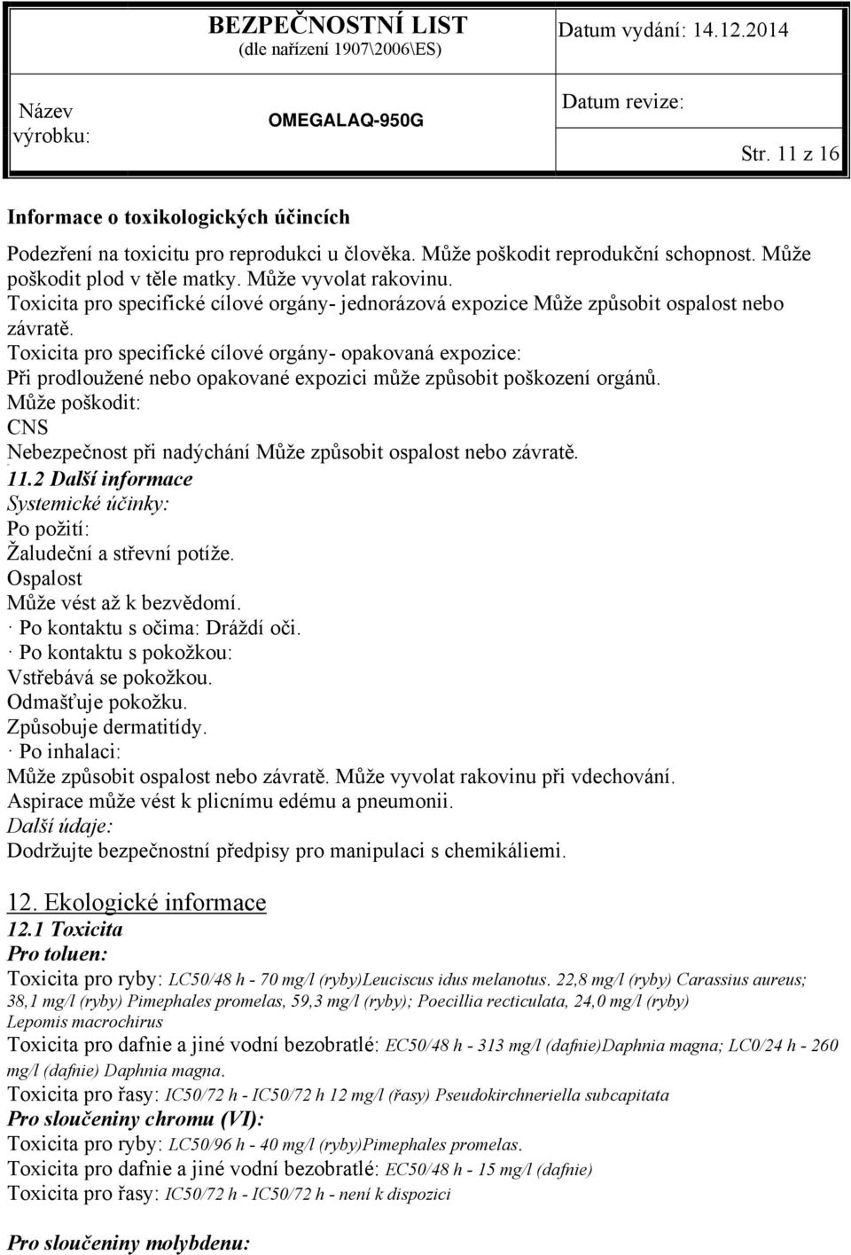 Toxicita pro specifické cílové orgány- opakovaná expozice: Při prodloužené nebo opakované expozici může způsobit poškození orgánů.