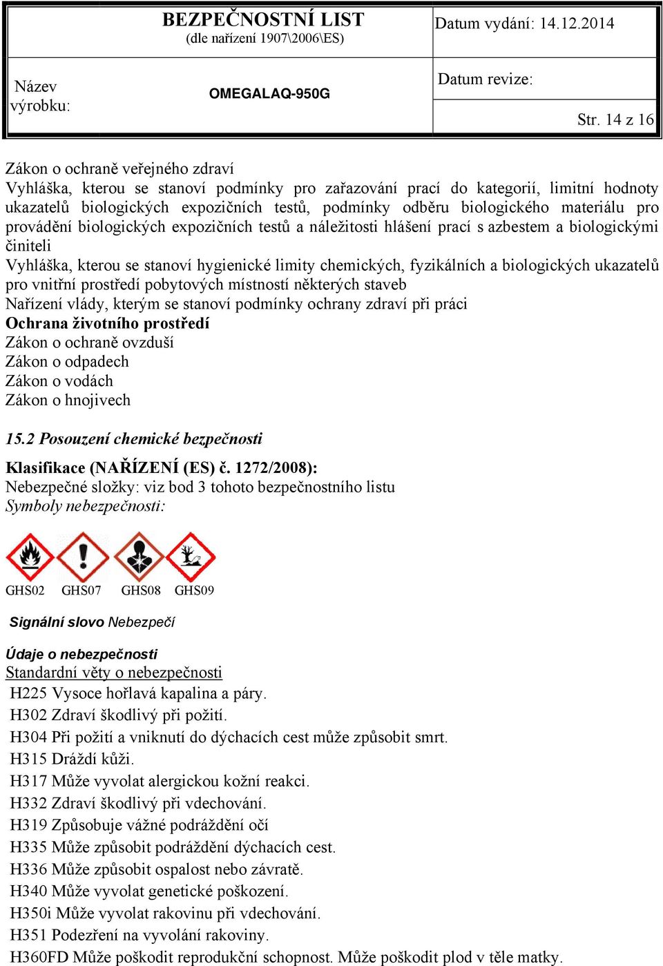 fyzikálních a biologických ukazatelů pro vnitřní prostředí pobytových místností některých staveb Nařízení vlády, kterým se stanoví podmínky ochrany zdraví při práci Ochrana životního prostředí Zákon