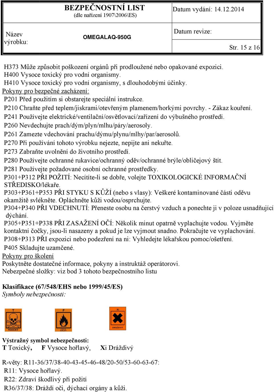 P241 Používejte elektrické/ventilační/osvětlovací/zařízení do výbušného prostředí. P260 Nevdechujte prach/dým/plyn/mlhu/páry/aerosoly. P261 Zamezte vdechování prachu/dýmu/plynu/mlhy/par/aerosolů.