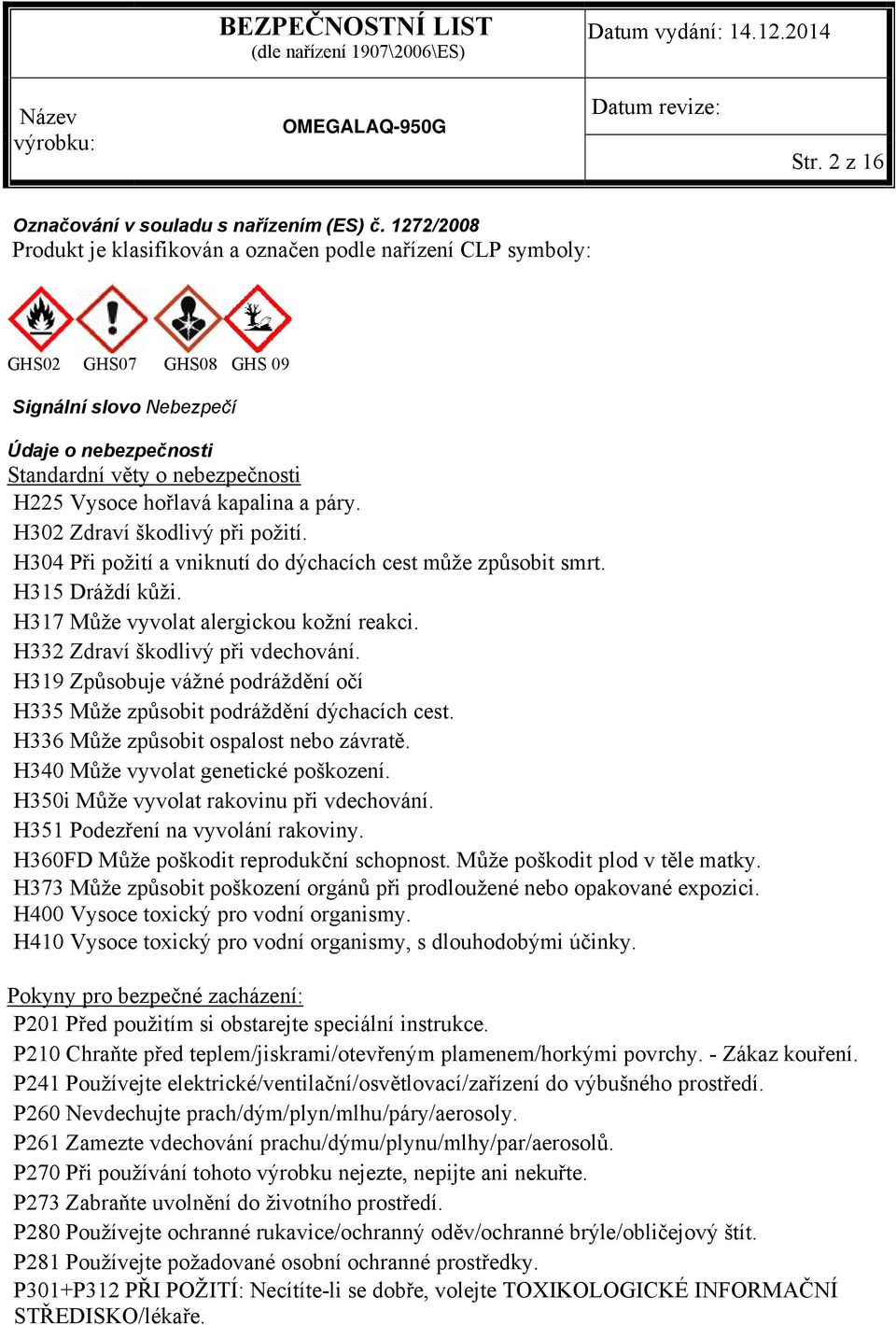 kapalina a páry. H302 Zdraví škodlivý při požití. H304 Při požití a vniknutí do dýchacích cest může způsobit smrt. H315 Dráždí kůži. H317 Může vyvolat alergickou kožní reakci.