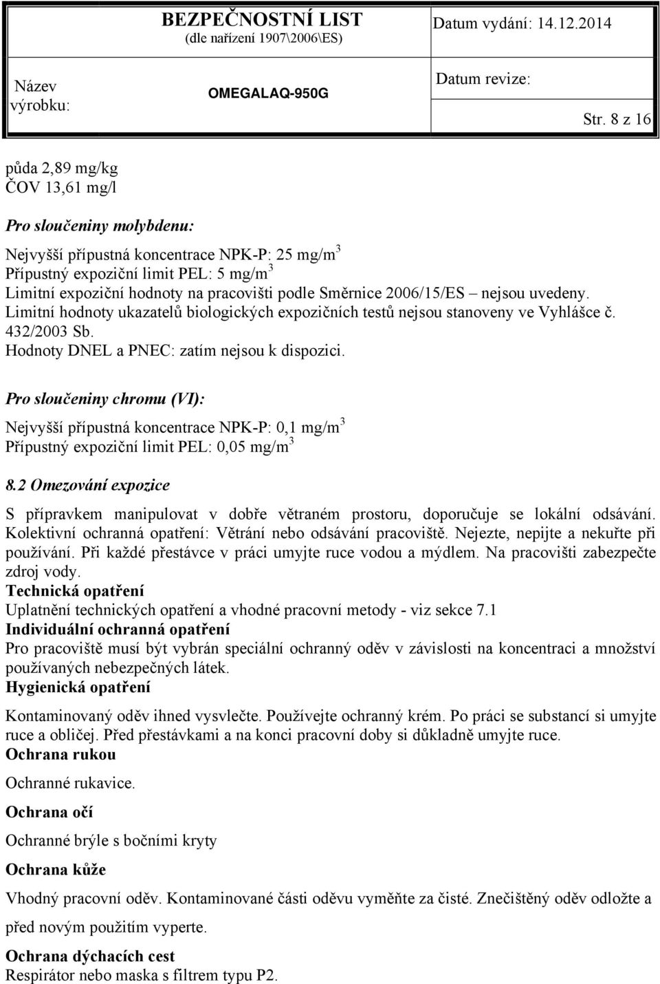 Pro sloučeniny chromu (VI): Nejvyšší přípustná koncentrace NPK-P: 0,1 mg/m 3 Přípustný expoziční limit PEL: 0,05 mg/m 3 8.