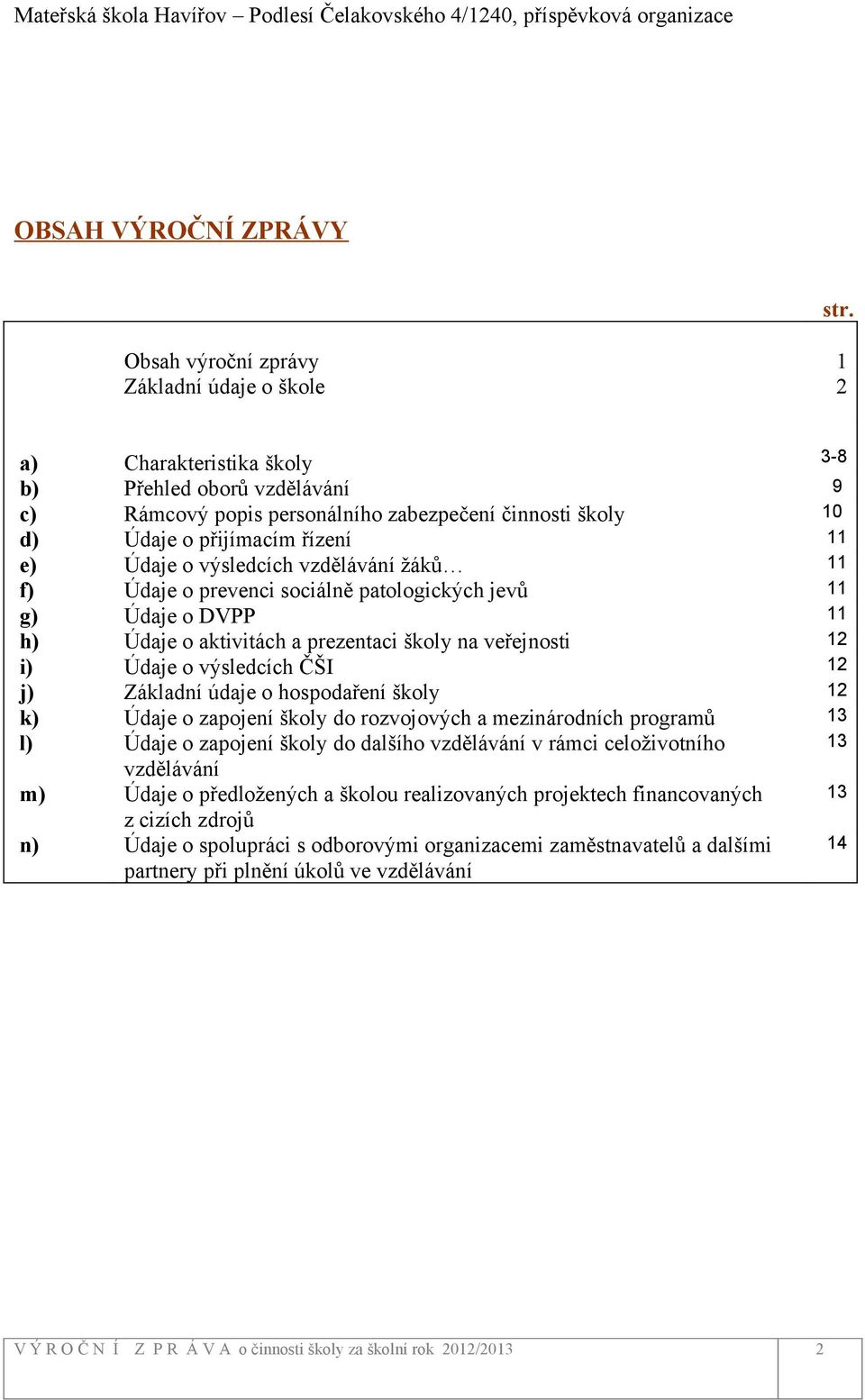 Údaje o prevenci sociálně patologických jevů 11 g) Údaje o DVPP 11 h) Údaje o aktivitách a prezentaci školy na veřejnosti 12 i) Údaje o výsledcích ČŠI 12 j) Základní údaje o hospodaření školy 12 k)