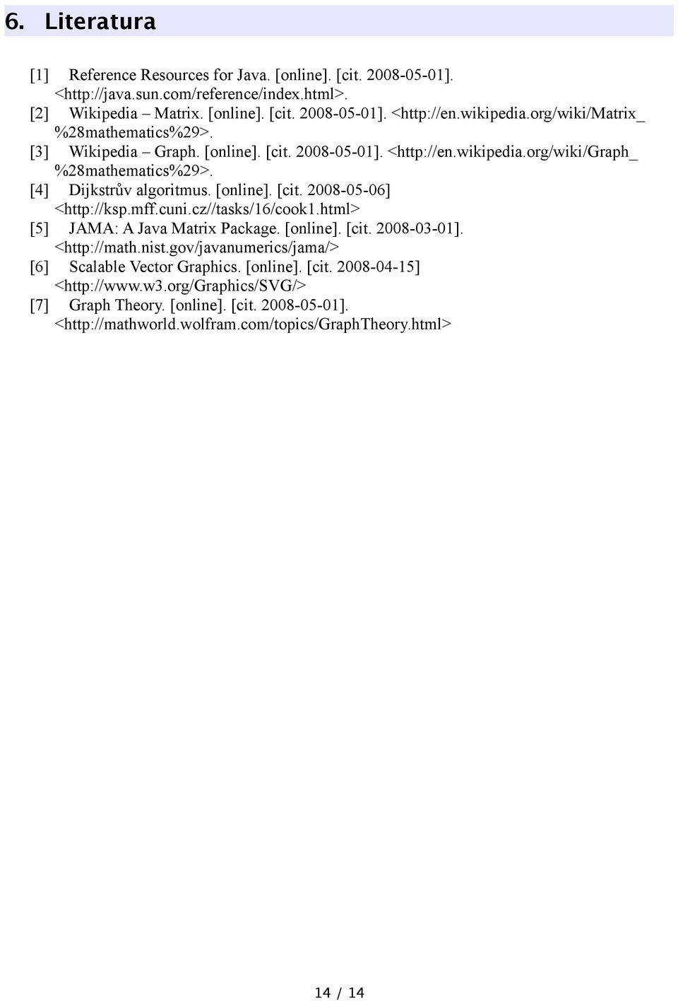 [online]. [cit. 2008-05-06] <http://ksp.mff.cuni.cz//tasks/16/cook1.html> [5] JAMA: A Java Matrix Package. [online]. [cit. 2008-03-01]. <http://math.nist.