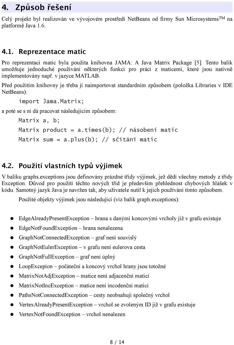 Tento balík umožňuje jednoduché používání některých funkcí pro práci z maticemi, které jsou nativně implementovány např. v jazyce MATLAB.