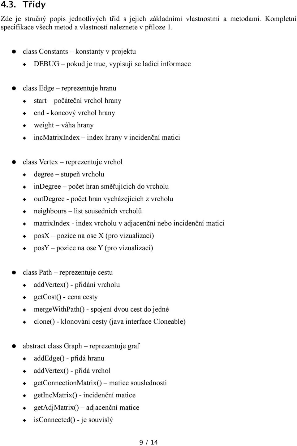 incmatrixindex index hrany v incidenční matici class Vertex reprezentuje vrchol degree stupeň vrcholu indegree počet hran směřujících do vrcholu outdegree - počet hran vycházejících z vrcholu